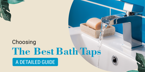 Choosoing The Best Bath Taps: A Detailed Guide 