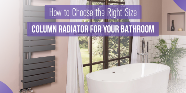 How to Choose the Right Size Column Radiator for Your Bathroom